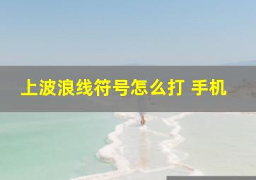 上波浪线符号怎么打 手机